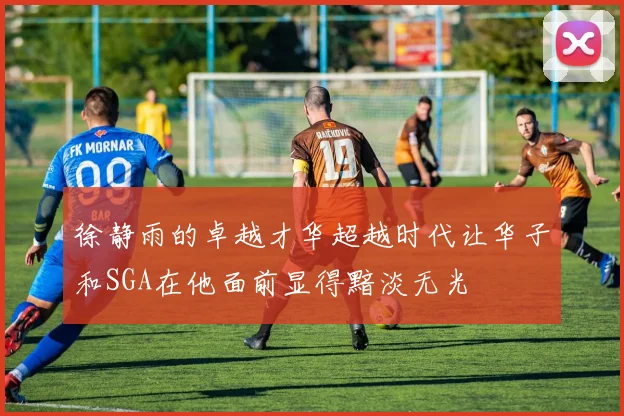 徐静雨的卓越才华超越时代让华子和SGA在他面前显得黯淡无光