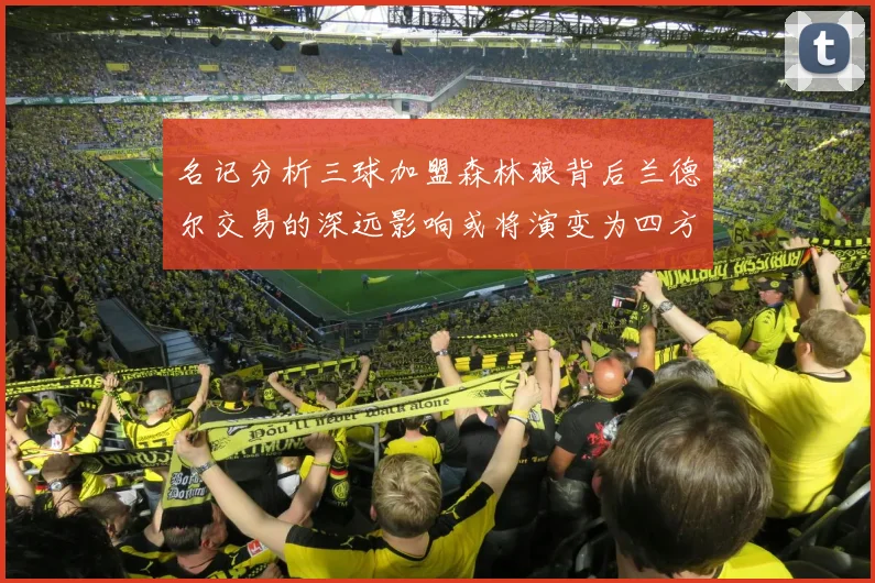 名记分析三球加盟森林狼背后兰德尔交易的深远影响或将演变为四方交易